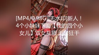 [MP4/0.98G][无水印]新人！4个小妹妹下海【我的四个小女儿】双女互舔 无套狂干