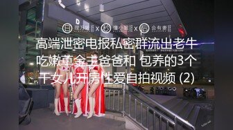 高端泄密电报私密群流出老牛吃嫩草金主爸爸和 包养的3个干女儿开房性爱自拍视频 (2)