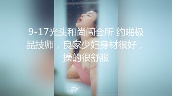 9-17光头和尚闯会所 约啪极品技师，良家少妇身材很好，操的很舒服