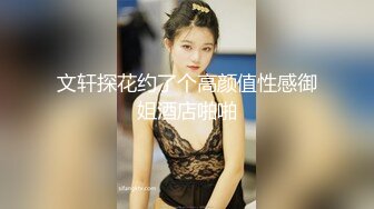 文轩探花约了个高颜值性感御姐酒店啪啪