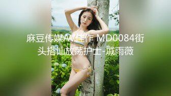 麻豆传媒AV佳作 MD0084街头搭讪放荡护士-戚雨薇