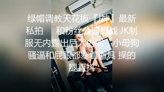 绿帽调教天花板『J神』最新私拍❤️和粉丝公园野战 JK制服无内露出后入内射，小母狗骚逼和屁眼都塞着道具 操的腿直抖