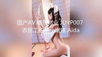 国产AV 精东影业 JDYP007 农民工约啪小嫩妹 Aida