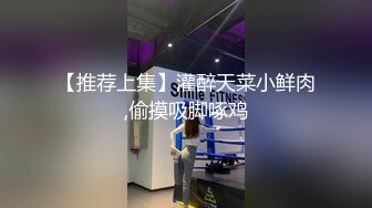 【推荐上集】灌醉天菜小鲜肉,偷摸吸脚啄鸡