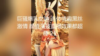 巨骚爆乳女神 连体情趣黑丝激情 颜值演技直播效果都超棒 21