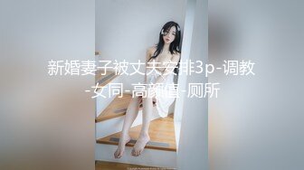 新婚妻子被丈夫安排3p-调教-女同-高颜值-厕所