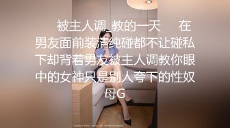 ❤️被主人调_教的一天❤️在男友面前装清纯碰都不让碰私下却背着男友被主人调教你眼中的女神只是别人夸下的性奴母G