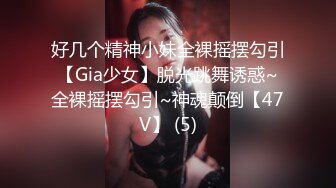 好几个精神小妹全裸摇摆勾引【Gia少女】脱光跳舞诱惑~全裸摇摆勾引~神魂颠倒【47V】 (5)