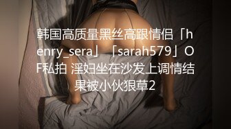 韩国高质量黑丝高跟情侣「henry_sera」「sarah579」OF私拍 淫妇坐在沙发上调情结果被小伙狠草2