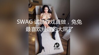 SWAG 试镜假戏真做，兔兔最喜欢经理的大屌了