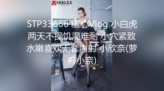 STP33666 糖心Vlog 小白虎两天不操饥渴难耐 小穴紧致水嫩喜欢无套内射 小欣奈(萝莉小奈)