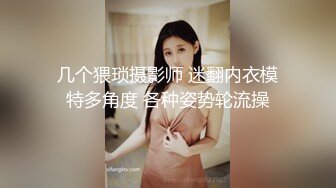 几个猥琐摄影师 迷翻内衣模特多角度 各种姿势轮流操