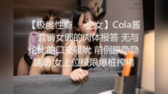 【极度性瘾❤️少女】Cola酱✨ 营销女郎的肉体报答 无与伦比的口交吸吮 前例腺隐隐跳动 女上位极限爆桩榨精