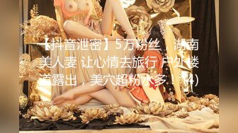 【抖音泄密】5万粉丝，湖南美人妻 让心情去旅行 户外楼道露出，美穴超粉水多！ (4)